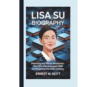 LISA SU BIOGRAPHY: Powering the Silicon Revolution: The CEO Who Reshaped AMD and Reignited the Chip Industry