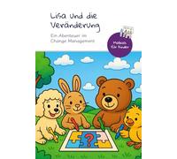 Lisa und die Veränderung: Ein Abenteuer im Change Management (Wandel wirksam gestalten - Impulse aus Praxis & Strategie)
