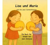 Lisa und Maria und die zwei Sonnenhäuser: Einfühlsame Vorlesegeschichte für Kinder mit zwei Zuhause