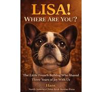 Lisa! Where Are You?: The Little French Bulldog Who Shared Three Years of Joy With Us