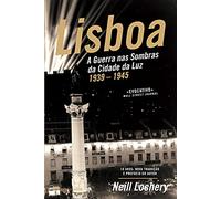Lisboa: a Guerra nas Sombras da Cidade da Luz - 1939-1945