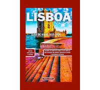 LISBOA GUÍA DE VIAJE 2025 2026: Descubre los secretos de Lisboa, tu guía completa para aventuras inolvidables, consejos de expertos y experiencias auténticas (DETAILED TOP TRAVEL TALES & TIPS GUIDE)