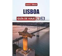 LISBOA GUÍA DE VIAJE 2026: Descubre la cultura local, lugares emblemáticos, gastronomía, excursiones de un día y consejos prácticos para una escapada inolvidable en Portugal