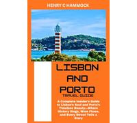 LISBON AND PORTO TRAVEL GUIDE: A complete insider's guide to Lisbon's soul and Porto's timeless beauty- where history sings, wine flows, and every street tells a story