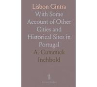 Lisbon Cintra: With Some Account of Other Cities and Historical Sites in Portugal