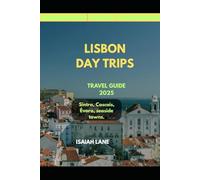 LISBON DAY TRIPS TRAVEL GUIDE 2025: SINTRA, CASCAIS, ÉVORA, SEASIDE TOWNS (Wanderlust 2025 - Exploring the World, One Destination at a Time)