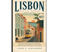 Lisbon Digital Nomad Travel Guide 2027: The Complete companion for Remote Workers, Freelancers, and Entrepreneurs to Live, Work, Explore, and Thrive in Portugal’s Vibrant Capital