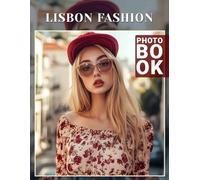 Lisbon Fashion Photo Book: Showcasing Trendy Styles From Lisbon With 40 Vibrant Images For Fashion Enthusiasts