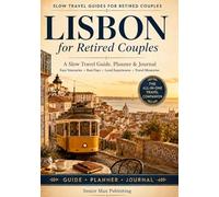 Lisbon for Retired Couples: The All-in-One Lisbon Travel Companion with Easy Itineraries, Practical Planning Pages, Checklists, Rest Days, Local Experiences, and a Write-In Travel Journal