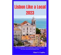 Lisbon Like a Local 2023: Your Comprehensive Travel Companion , Complete Guide to the City's Best Attractions and Hidden Gems