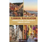 Lisbon Navigator: Insider’s Guide to Portugal’s Vibrant Capital: Maximise Your Time with Local Tips on What to See, Do & Eat