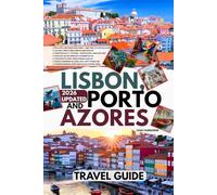 Lisbon, Porto and Azores Travel Guide: Your Practical Full-Color Guide to Portugal - Custom Itineraries, Hidden Gems, Local Secrets, Top Attractions & Detailed Maps to Explore & Discover