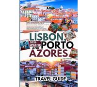 Lisbon, Porto and Azores Travel Guide: Your Practical Full-Color Guide to Portugal - Custom Itineraries, Hidden Gems, Local Secrets, Top Attractions & Detailed Maps to Explore & Discover