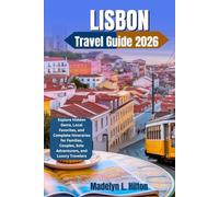 LISBON, PORTUGAL TRAVEL GUIDE 2026: Explore Hidden Gems, Local Favorites, and Complete Itineraries for Families, Couples, Solo Adventurers, and Luxury Travelers