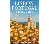 LISBON PORTUGAL TRAVEL GUIDE: AN ESSENTIAL RESOURCES, ITINERARIES & SUSTAINABLE TRAVEL GUIDE