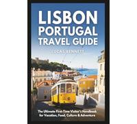 Lisbon Portugal Travel Guide: The Ultimate First-Time Visitor’s Handbook for Vacation, Food, Culture & Adventure
