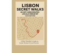 Lisbon Secret Walks: 40 Off-Grid Routes Locals Swear By (2026 Edition): Discover Authentic Lisbon on Foot - Hidden Neighbourhood Trails, Local and ... Beyond the Tourist Map With BONUS SECTION