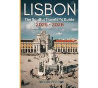 Lisbon: The Soulful Traveler’s Guide: A Complete Travel Companion with Smart Itineraries, Local Wisdom & Sustainable Tips