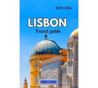 Lisbon travel guide 2025-2026: Must-See Attractions, Where to Stay, What to Eat, and How to Save-Insider Tips & Hidden Gems for Every Traveler