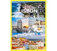 LISBON TRAVEL GUIDE 2025: Explore Lisbon Beyond the Tourist Map