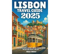 LISBON TRAVEL GUIDE 2025: Explore Portugal’s Capital: Viewpoints, Tram Rides, Fado Nights and Day Trips with Foodie Hotspots & Travel Tips