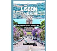 LISBON Travel Guide 2025: Sea Breezes, Historic Wonders, and Soulful Culture