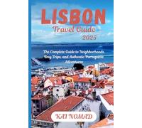 LISBON TRAVEL GUIDE 2025: The Complete Guide to Neighborhoods, Day Trips, and Authentic Portuguese Adventures