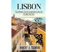 LISBON TRAVEL GUIDE 2025: THE ULTIMATE TRAVEL COMPANION TO THE CITY OF LIGHT AND FADO