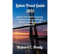 Lisbon Travel Guide 2025: Uncover The Hidden Treasures Of Lisbon: A Journey Through History, Architecture, And Gastronomy