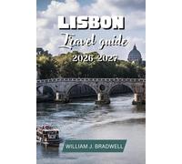 LISBON TRAVEL GUIDE 2026-2027 (Journeys with William J. Bradwell: The Insightful Traveler Collection)