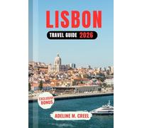 LISBON TRAVEL GUIDE 2026: A Detailed Manual to Discover Culture, Cuisine, Unforgettable Adventures, Hidden Gems and More