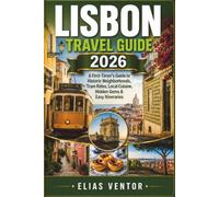 LISBON TRAVEL GUIDE 2026: A First-Timer's Guide to Historic Neighborhoods, Tram Rides, Local Cuisine, Hidden Gems & Easy Itineraries