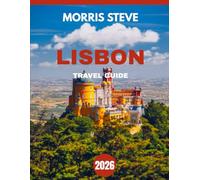 LISBON TRAVEL GUIDE 2026: A Local’s Guide to the City’s Unseen Wonders, Timeless Traditions, and Heartfelt Moments