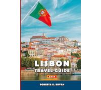 LISBON TRAVEL GUIDE 2026: An Immersive Journey Through History, Culture, Food, Neighborhoods and Day Trips with Insights into the Magic, Traditions and Hidden Corners of Portugal’s Coastal Capital
