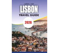 LISBON Travel Guide 2026: Discover Hidden Gems Top Attractions Food Culture and Budget Tips for the Perfect Lisbon Vacation
