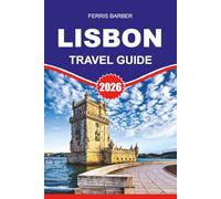 LISBON Travel Guide 2026: “Discover Lisbon: Your Ultimate Vacation Guide to Top Things to Do, Best Day Trips & Local Insider Tips”