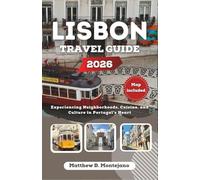 LISBON TRAVEL GUIDE 2026: Experiencing Neighborhoods, Cuisine, and Culture in Portugal’s Heart