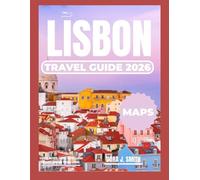LISBON TRAVEL GUIDE 2026 (FULL-COLOR): Discover Hidden Gems, Iconic Landmarks, Food, Culture, and Day Trips for an Unforgettable Lisbon Adventure.