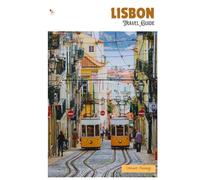 Lisbon Travel Guide: Attractions, Hidden Places, Local Food, and Regional Excursions with Itineraries