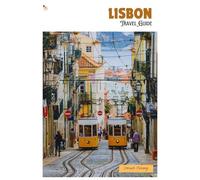 Lisbon Travel Guide: Attractions, Hidden Places, Local Food, and Regional Excursions with Itineraries