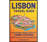 LISBON TRAVEL GUIDE: THE ULTIMATE TRAVEL GUIDE TO LISBON, PORTUGAL BEST PLACES TO VISIT FOR VACATION