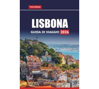 LISBONA GUIDA DI VIAGGIO 2026: Pianifica gite di un giorno, tour gastronomici, passeggiate costiere e gemme nascoste con consigli e itinerari locali per la tua vacanza in Portogallo
