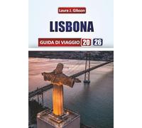 LISBONA GUIDA DI VIAGGIO 2026: Scopri la cultura locale, i luoghi iconici, il cibo, le gite di un giorno e consigli pratici per una fuga portoghese indimenticabile