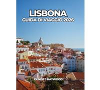 LISBONA GUIDA DI VIAGGIO 2026: Una guida pratica ai quartieri, alla cultura, alla gastronomia e agli spostamenti quotidiani.