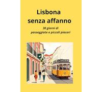 Lisbona senza affanno: 30 giorni di passeggiate e piccoli piaceri