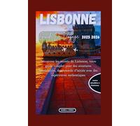 LISBONNE GUIDE DE VOYAGE 2025 2026: Découvrez les secrets de Lisbonne, votre guide complet pour des aventures inoubliables, des conseils d'initiés ... (DETAILED TOP TRAVEL TALES & TIPS GUIDE)