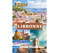 LISBONNE GUIDE DE VOYAGE 2025: Découvrez le cœur, les histoires et la saveur de la villes