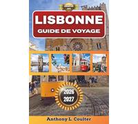 LISBONNE GUIDE DE VOYAGE 2026-2027: La capitale du Portugal pour les visiteurs novices : excursions d’une journée sur la côte, gastronomie locale, ... à petit budget et itinéraires de 3 à 7 jours