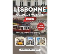 LISBONNE GUIDE DE VOYAGE 2026: Découvrez les quartiers, la cuisine et la culture au cœur du Portugal