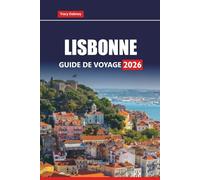 LISBONNE GUIDE DE VOYAGE 2026: Planifiez des excursions d'une journée, des visites gastronomiques, des promenades côtières et des joyaux cachés avec ... des itinéraires pour vos vacances au Portugal